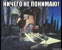 ничего не понимаю! 
