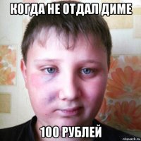 когда не отдал диме 100 рублей