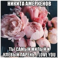 никита амеркенов ты самый милый и клёвый парень. i love you