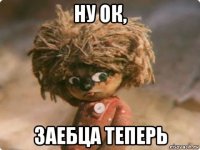 ну ок, заебца теперь