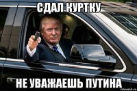 сдал куртку не уважаешь путина