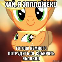 хай, я эпплджек!) готова немного потрудиться, собирать яблоки))