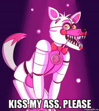  kiss my ass, please