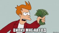  випку мне на год