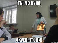 ты чо сука охуел чтоли!