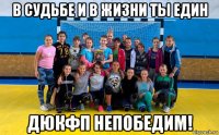 в судьбе и в жизни ты един дюкфп непобедим!