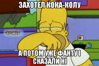 захотел кока-колу а потом уже фанту і сказали ні
