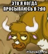 это я когда просыпаюсь в 7:00 