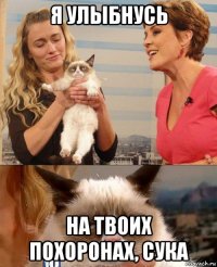 я улыбнусь на твоих похоронах, сука