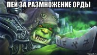 пей за размножение орды 