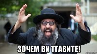  зочем ви тгавите!