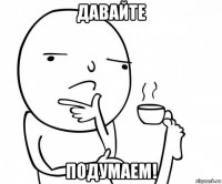 давайте подумаем!