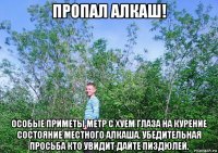 пропал алкаш! особые приметы метр с хуем глаза на курение состояние местного алкаша. убедительная просьба кто увидит дайте пиздюлей.