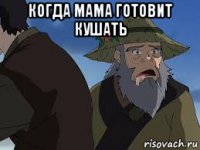 когда мама готовит кушать 