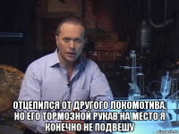  отцепился от другого локомотива, но его тормозной рукав на место я конечно не подвешу