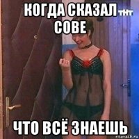 когда сказал сове что всё знаешь
