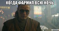 когда фармил всю ночь 