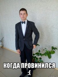  когда провинился :(