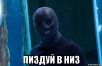  пиздуй в низ