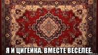  я и цигейка. вместе веселее.