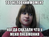 тот неловкий момент когда сказали что у меня пневмония