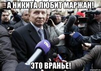 а никита любит маржан! это вранье!
