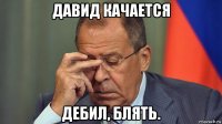 давид качается дебил, блять.