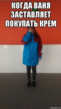 когда ваня заставляет покупать крем 