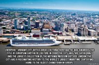  liverpool - vibrant city with a great cultural heritage. he was awarded the title of european capital of culture in 2008. the city has two cathedrals and the largest collection of the national museum outside london. the city has a fascinating history, is the world's largest maritime center and home to the oldest chinatown in europe.