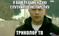 я вам рекамендую спутникувую тарелку триколор тв