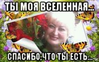 ты моя вселенная... спасибо,что ты есть...