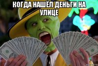 когда нашёл деньги на улице 