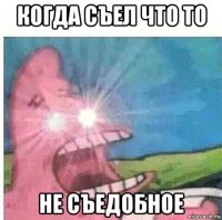 когда съел что то не съедобное