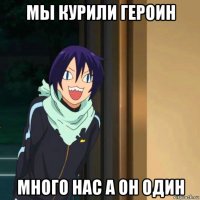 мы курили героин много нас а он один