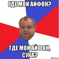 где мой айфон? где мой айфон, сука?