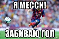 я месси! забиваю гол