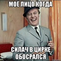 моё лицо когда силач в цирке обосрался