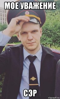 мое уважение сэр