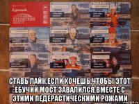  ставь лайк,если хочешь,чтобы этот ебучий мост завалился вместе с этими педерастическими рожами