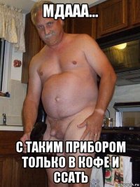 мдааа... с таким прибором только в кофе и ссать