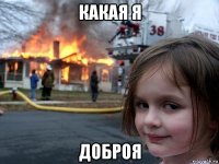 какая я доброя