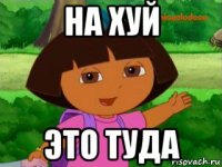 на хуй это туда