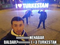  «««««««««nehabar baldar?»»»»»»»» i <3 turkestan