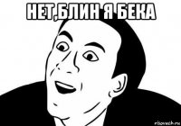 нет,блин я бека 