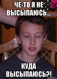 че-то я не высыпаюсь... куда высыпаюсь?!