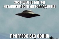 2030 шел 30 ый год независимости укрозападенцев прогресс без совка