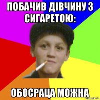 побачив дівчину з сигаретою: обосраца можна