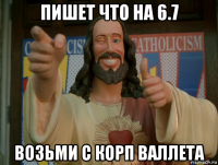 пишет что на 6.7 возьми с корп валлета