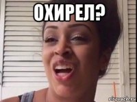 охирел? 