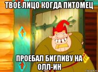 твоё лицо когда питомец проебал бигливу на олл-ин